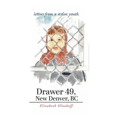 "Drawer 49, New Denver, BC: letters from a stolen youth" - "" ("Hlookoff Elizabeth")