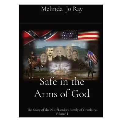 "Safe in the Arms of God: The Nutt/Landers Family Chronicles, Volume I" - "" ("Ray Melinda Jo")