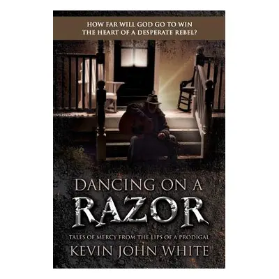 "Dancing on a Razor: Tales of Mercy from the lips of a Prodigal" - "" ("White Kevin John")