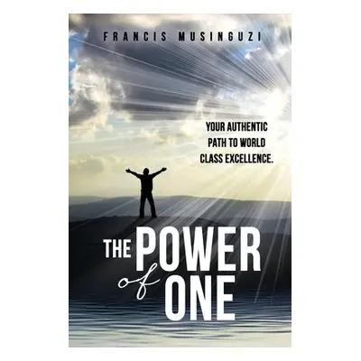 "The Power of One: Your authentic path to world class excellence." - "" ("Musinguzi Francis")