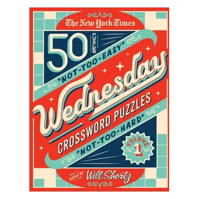 "The New York Times Wednesday Crossword Puzzles Volume 1: 50 Not-Too-Easy, Not-Too-Hard Crosswor