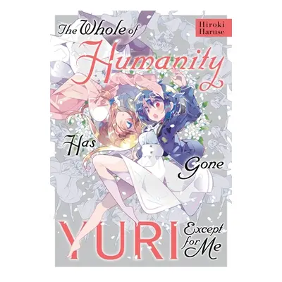 "The Whole of Humanity Has Gone Yuri Except for Me" - "" ("Haruse Hiroki")