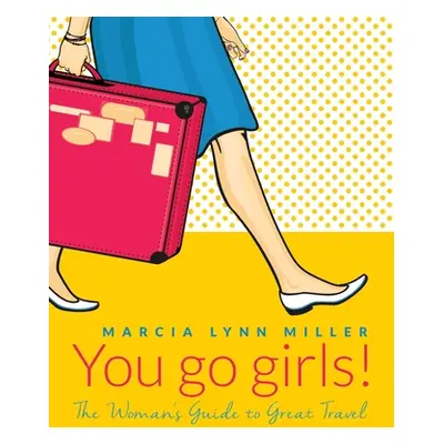 "You go girls!: The Woman's Guide to Great Travel" - "" ("Miller Marcia Lynn")