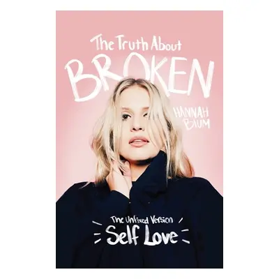 "The Truth About Broken: The Unfixed Version of Self-love" - "" ("Blum Hannah Danielle")