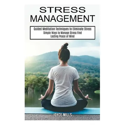 "Stress Management: Simple Ways to Manage Stress Find Lasting Peace of Mind (Guided Meditation T