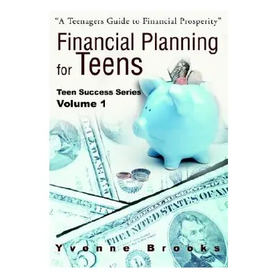 "Financial Planning for Teens: Teen Success Series Volume One" - "" ("Brooks Yvonne")