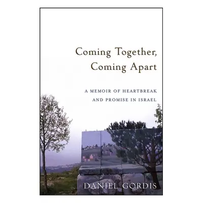 "Coming Together, Coming Apart: A Memoir of Heartbreak and Promise in Israel" - "" ("Gordis Dani