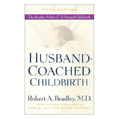 "Husband-Coached Childbirth: The Bradley Method of Natural Childbirth" - "" ("Bradley Robert A."