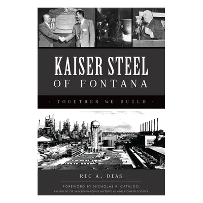 "Kaiser Steel of Fontana: Together We Build" - "" ("Dias Ric A.")