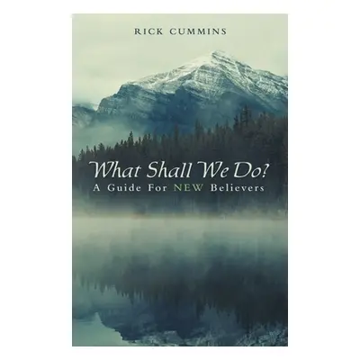 "What Shall We Do?: A Guide for New Believers" - "" ("Cummins Rick")