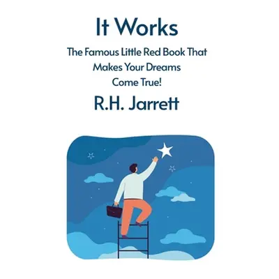 "It Works: The Famous Little Red Book That Makes Your Dreams Come True: The Famous Little Red Bo