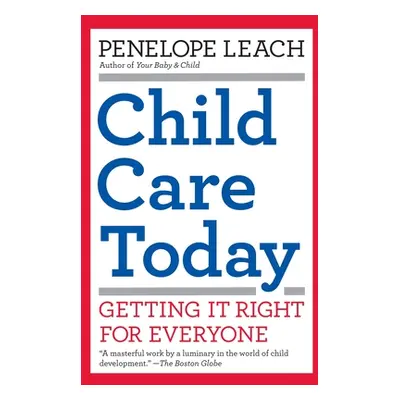 Child Care Today: Getting It Right for Everyone (Leach Penelope)