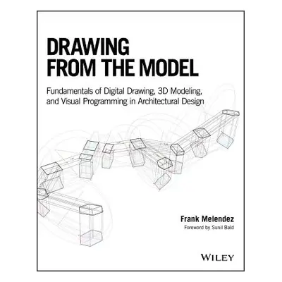 "Drawing from the Model: Fundamentals of Digital Drawing, 3D Modeling, and Visual Programming in