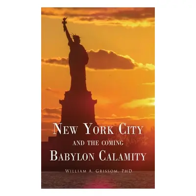 "NEW YORK CITY and the Coming Babylon Calamity" - "" ("Grissom William A.")