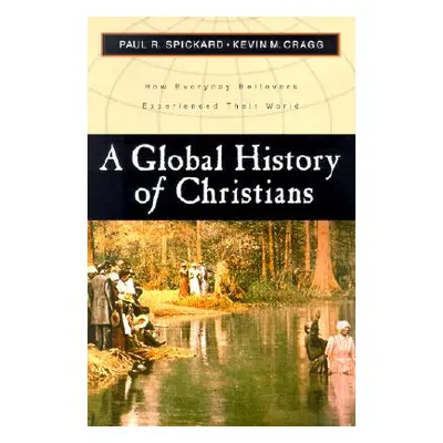 "A Global History of Christians: How Everyday Believers Experienced Their World" - "" ("Spickard