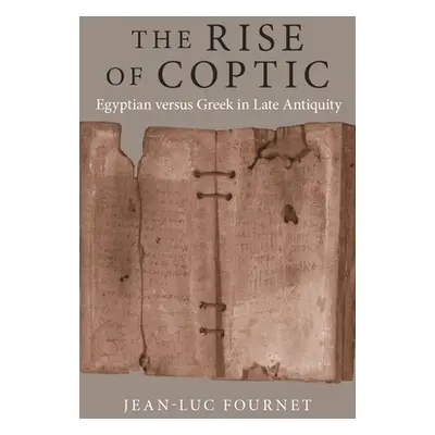 "The Rise of Coptic: Egyptian Versus Greek in Late Antiquity" - "" ("Fournet Jean-Luc")