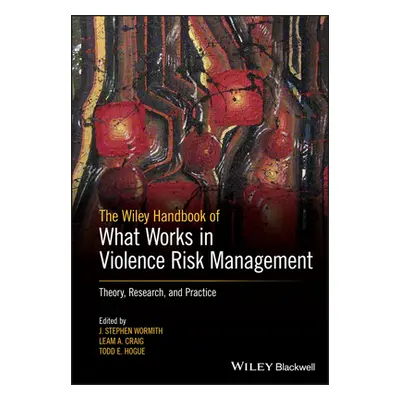 "The Wiley Handbook of What Works in Violence Risk Management: Theory, Research, and Practice" -