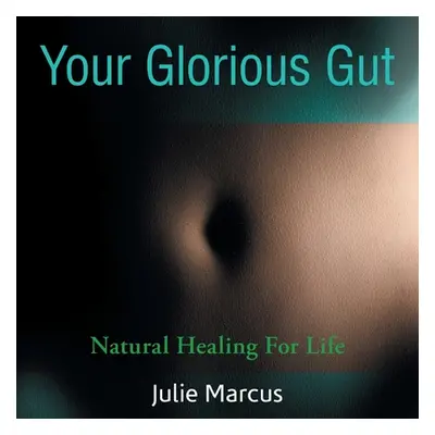 "Your Glorious Gut: Natural Healing for Life" - "" ("Marcus Julie")