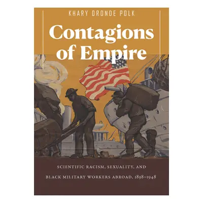 "Contagions of Empire: Scientific Racism, Sexuality, and Black Military Workers Abroad, 1898-194