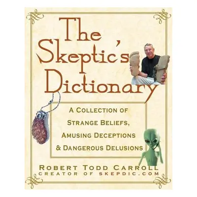 "The Skeptic's Dictionary: A Collection of Strange Beliefs, Amusing Deceptions, and Dangerous De