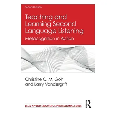 "Teaching and Learning Second Language Listening: Metacognition in Action" - "" ("Goh Christine 