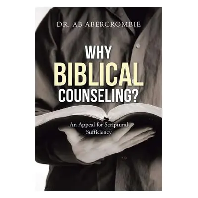 "Why Biblical Counseling?: An Appeal for Scriptural Sufficiency" - "" ("Abercrombie Ab")