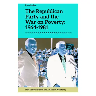 "The Republican Party and the War on Poverty: 1964-1981" - "" ("McLay Mark")