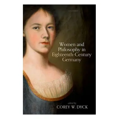 "Women and Philosophy in Eighteenth-Century Germany" - "" ("Dyck Corey W.")