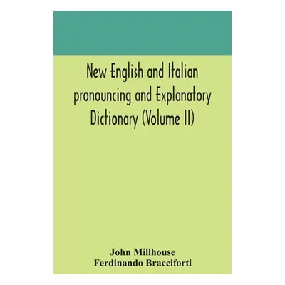 "New English and Italian pronouncing and explanatory dictionary (Volume II)" - "" ("Millhouse Jo