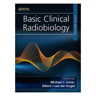 "Basic Clinical Radiobiology" - "" ("Joiner Michael C.")