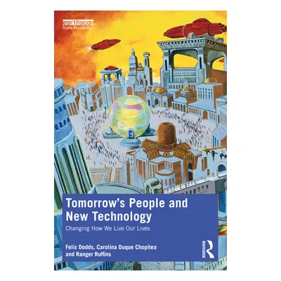 "Tomorrow's People and New Technology: Changing How We Live Our Lives" - "" ("Dodds Felix")