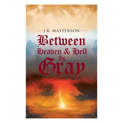 "Between Heaven & Hell Is Gray" - "" ("Masterson J. R.")