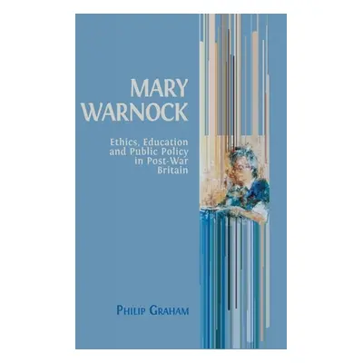 "Mary Warnock: Ethics, Education and Public Policy in Post-War Britain" - "" ("Graham Philip")