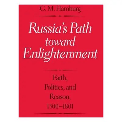 "Russia's Path Toward Enlightenment: Faith, Politics, and Reason, 1500-1801" - "" ("Hamburg Gary