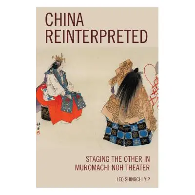 "China Reinterpreted: Staging the Other in Muromachi Noh Theater" - "" ("Shingchi Yip Leo")