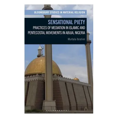 "Sensational Piety: Practices of Mediation in Islamic and Pentecostal Movements in Abuja, Nigeri