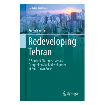 "Redeveloping Tehran: A Study of Piecemeal Versus Comprehensive Redevelopment of Run-Down Areas"