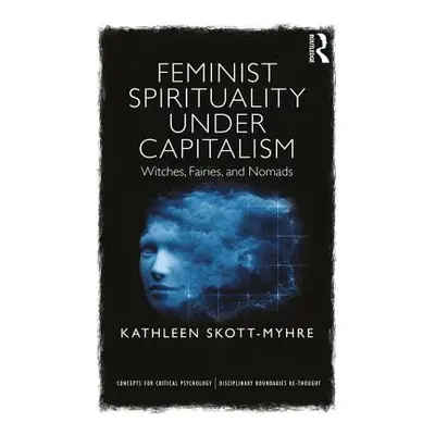 "Feminist Spirituality Under Capitalism: Witches, Fairies, and Nomads" - "" ("Skott-Myhre Kathle