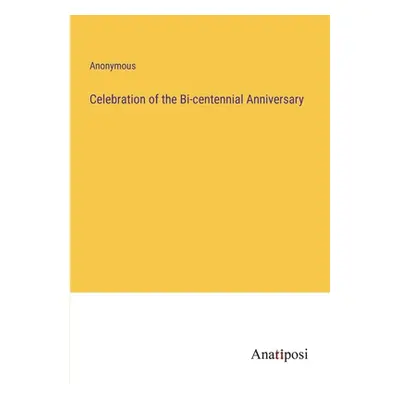 "Celebration of the Bi-centennial Anniversary" - "" ("Anonymous")