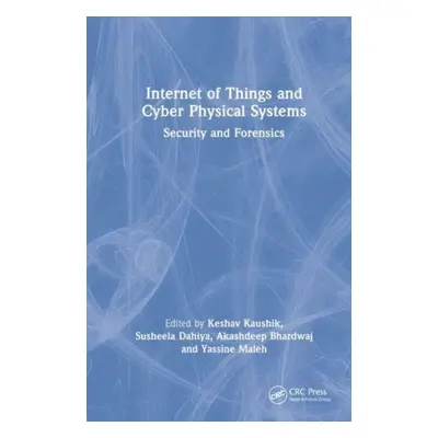 "Internet of Things and Cyber Physical Systems: Security and Forensics" - "" ("Kaushik Keshav")