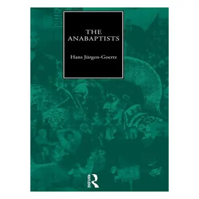 "The Anabaptists" - "" ("Goertz Hans-Jurgen")