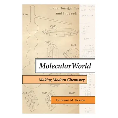 "Molecular World: Making Modern Chemistry" - "" ("Jackson Catherine M.")