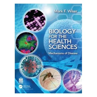 "Biology for the Health Sciences: Mechanisms of Disease" - "" ("Wiser Mark F.")