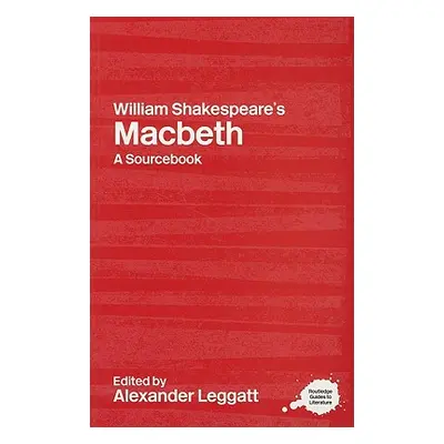 "William Shakespeare's Macbeth: A Routledge Study Guide and Sourcebook" - "" ("Leggatt Alexander