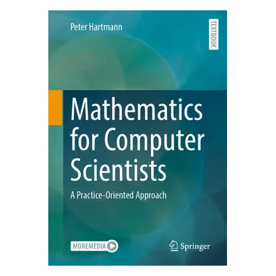 Mathematics for Computer Scientists: A Practice-Oriented Approach (Hartmann Peter)