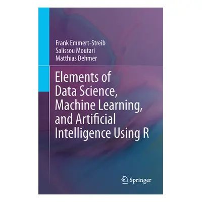 "Elements of Data Science, Machine Learning, and Artificial Intelligence Using R" - "" ("Emmert-