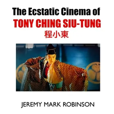 "The Ecstatic Cinema of Tony Ching Siu-Tung" - "" ("Robinson Jeremy Mark")