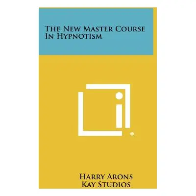 "The New Master Course In Hypnotism" - "" ("Arons Harry")