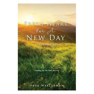 "Fresh Heart For A New Day (Volume 2): Finding Joy For Your Journey" - "" ("Walterman Paul")