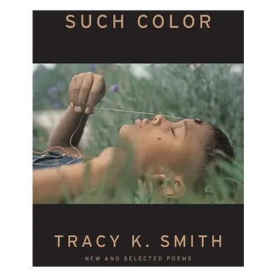 "Such Color: New and Selected Poems" - "" ("Smith Tracy K.")